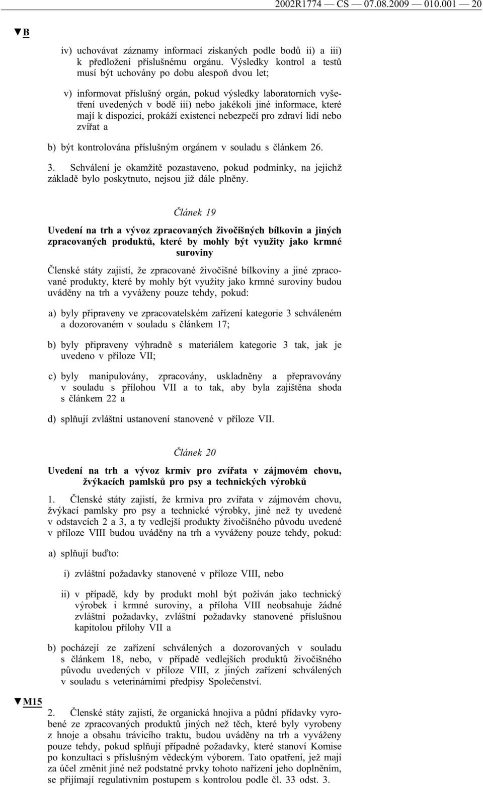 mají k dispozici, prokáží existenci nebezpečí pro zdraví lidí nebo zvířat a b) být kontrolována příslušným orgánem v souladu s článkem 26. 3.