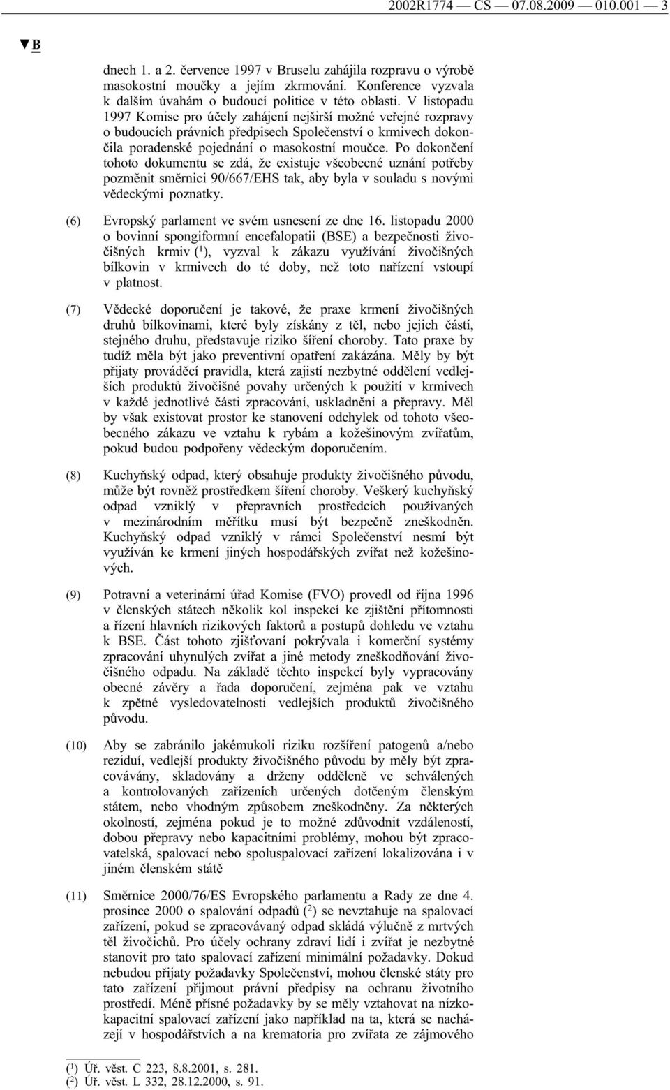 V listopadu 1997 Komise pro účely zahájení nejširší možné veřejné rozpravy o budoucích právních předpisech Společenství o krmivech dokončila poradenské pojednání o masokostní moučce.