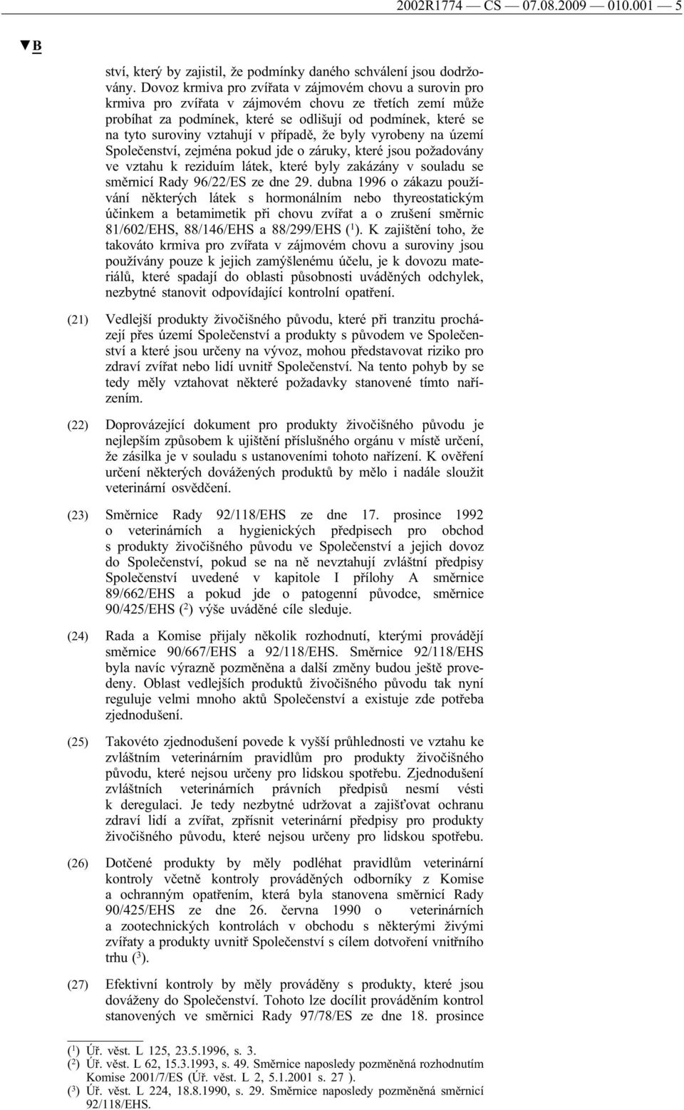 vztahují v případě, že byly vyrobeny na území Společenství, zejména pokud jde o záruky, které jsou požadovány ve vztahu k reziduím látek, které byly zakázány v souladu se směrnicí Rady 96/22/ES ze