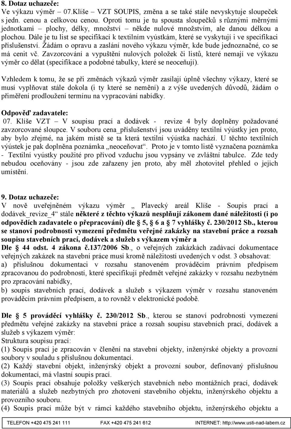 Dále je tu list se specifikací k textilním vyústkám, které se vyskytují i ve specifikaci příslušenství. Žádám o opravu a zaslání nového výkazu výměr, kde bude jednoznačné, co se má cenit vč.