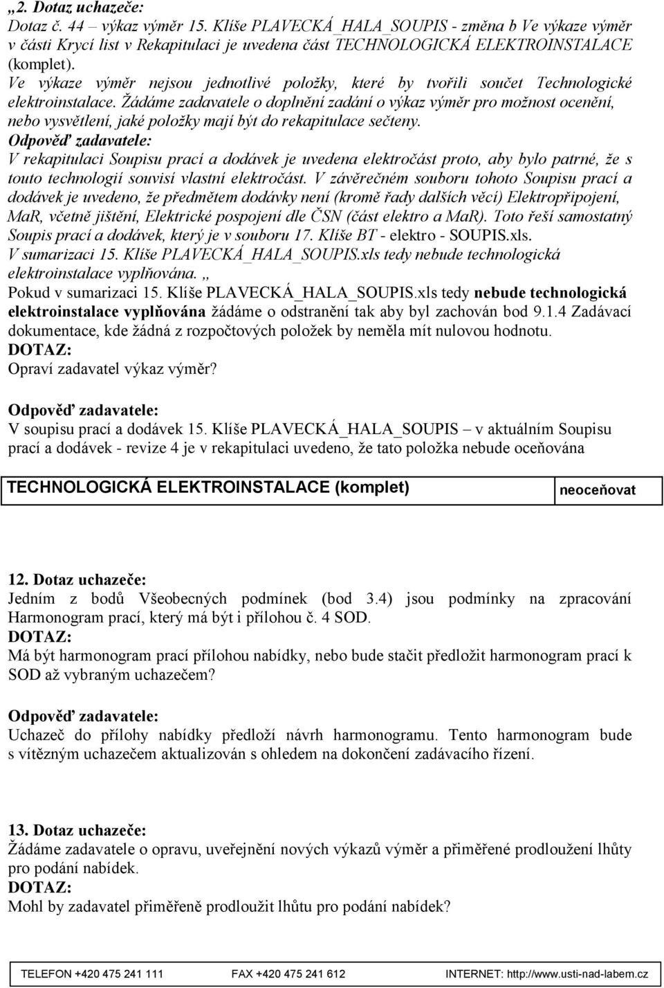 Ţádáme zadavatele o doplnění zadání o výkaz výměr pro moţnost ocenění, nebo vysvětlení, jaké poloţky mají být do rekapitulace sečteny.