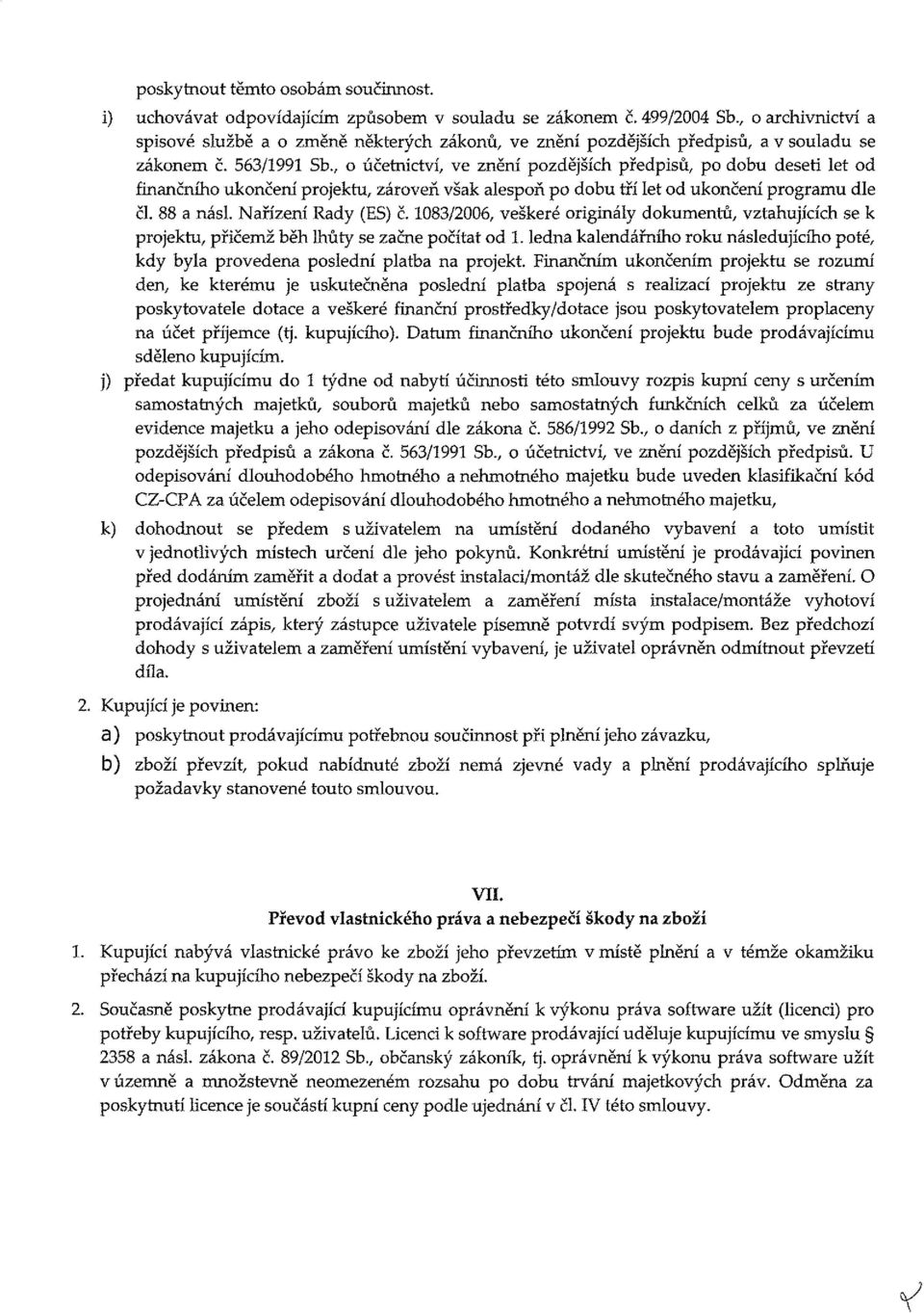 , o účetnictví, ve znění pozdějších předpisů, po dobu deseti let od finančního ukončení projektu, zároveň však alespoň po dobu tří let od ukončení programu dle či. 88 a násl. Nařízení Rady (ES) č.