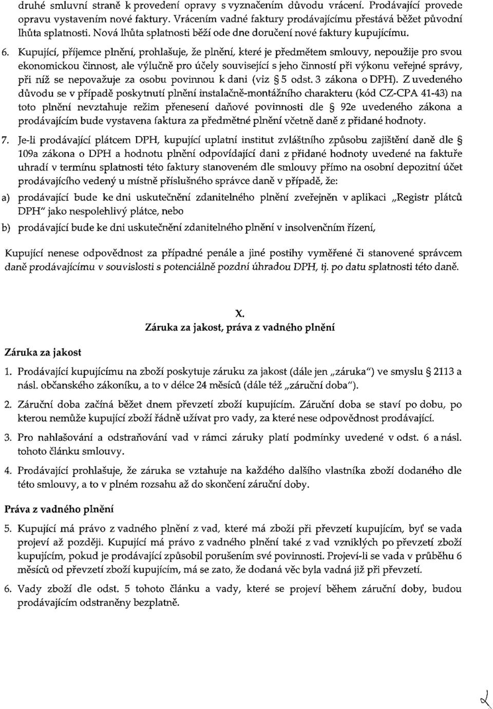 Kupující, příjemce plnění, prohlašuje, že plnění, které je předmětem smlouvy, nepoužije pro svou ekonomickou činnost, ale výlučně pro účely související s jeho činností při výkonu veřejné správy, při