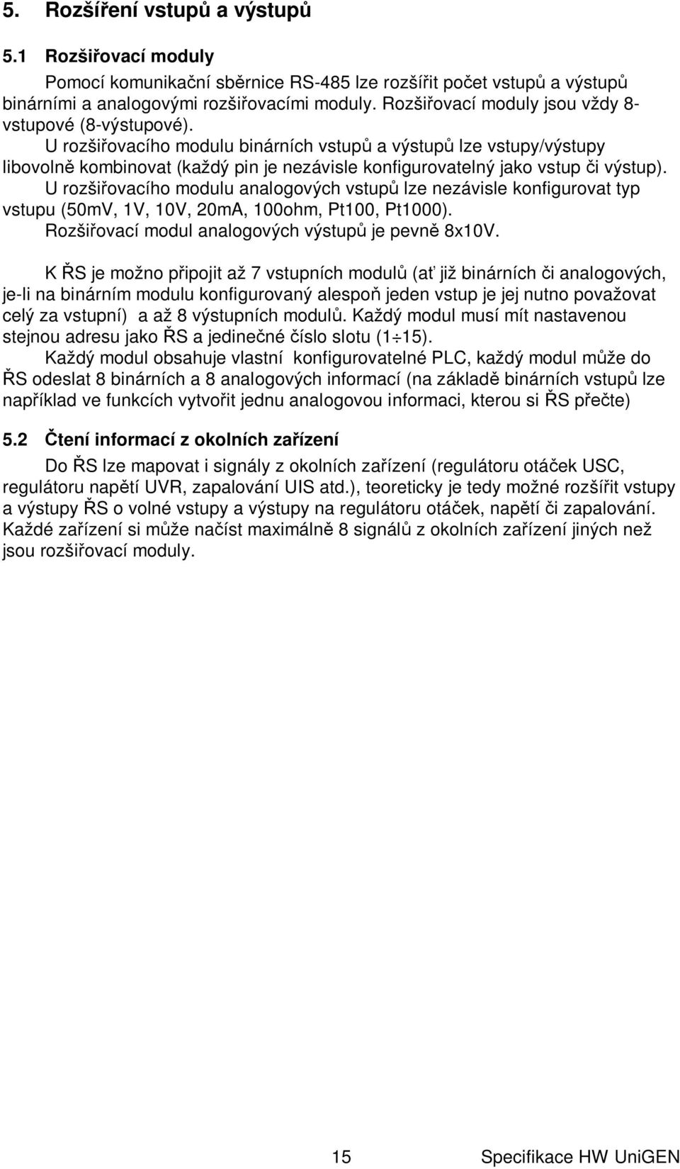 U rozši ovacího modulu binárních vstup a výstup lze vstupy/výstupy libovoln kombinovat (každý pin je nezávisle konfigurovatelný jako vstup i výstup).