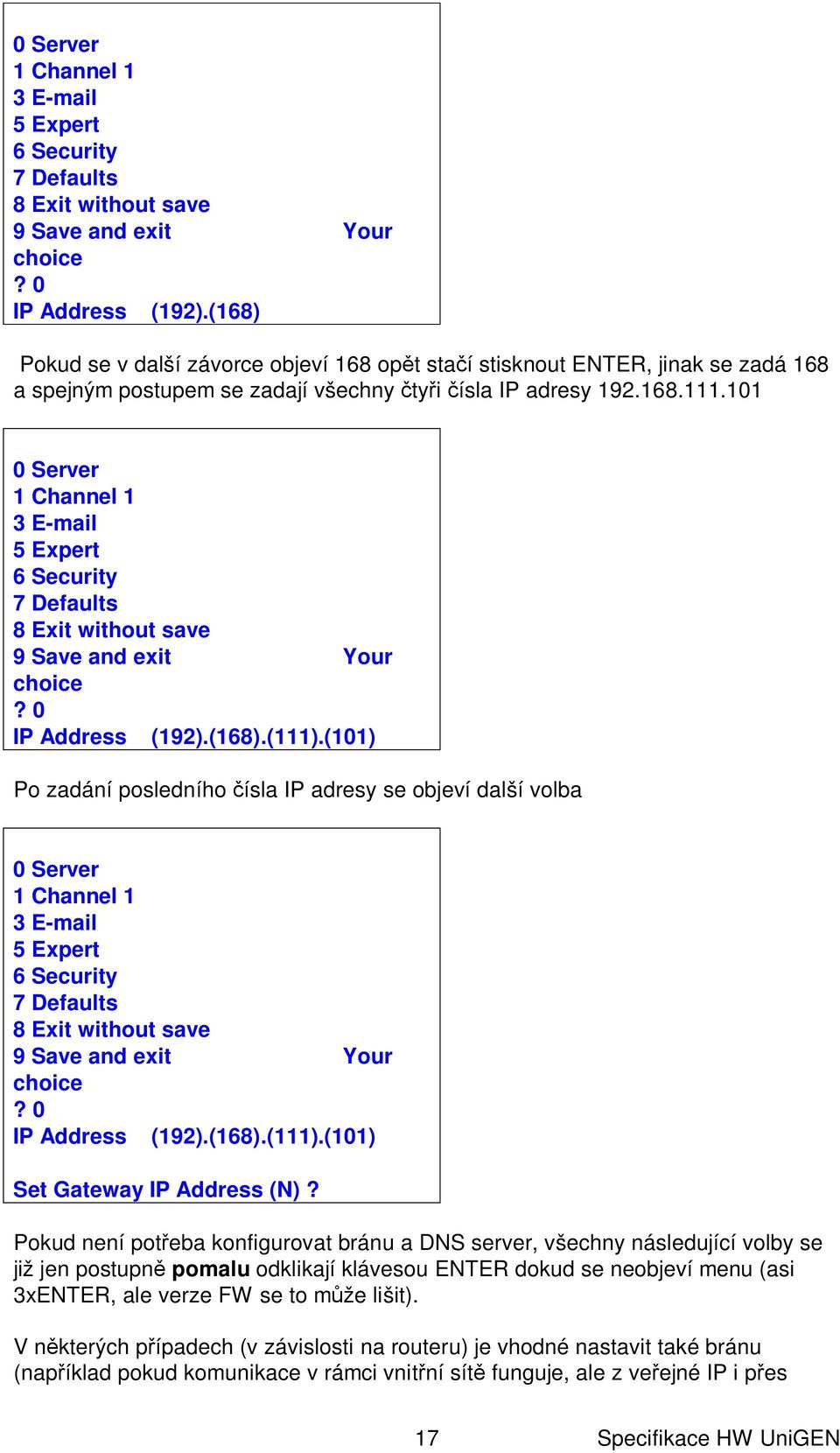 (101) Po zadání posledního ísla IP adresy se objeví další volba (168).(111).(101) Set Gateway IP Address (N)?