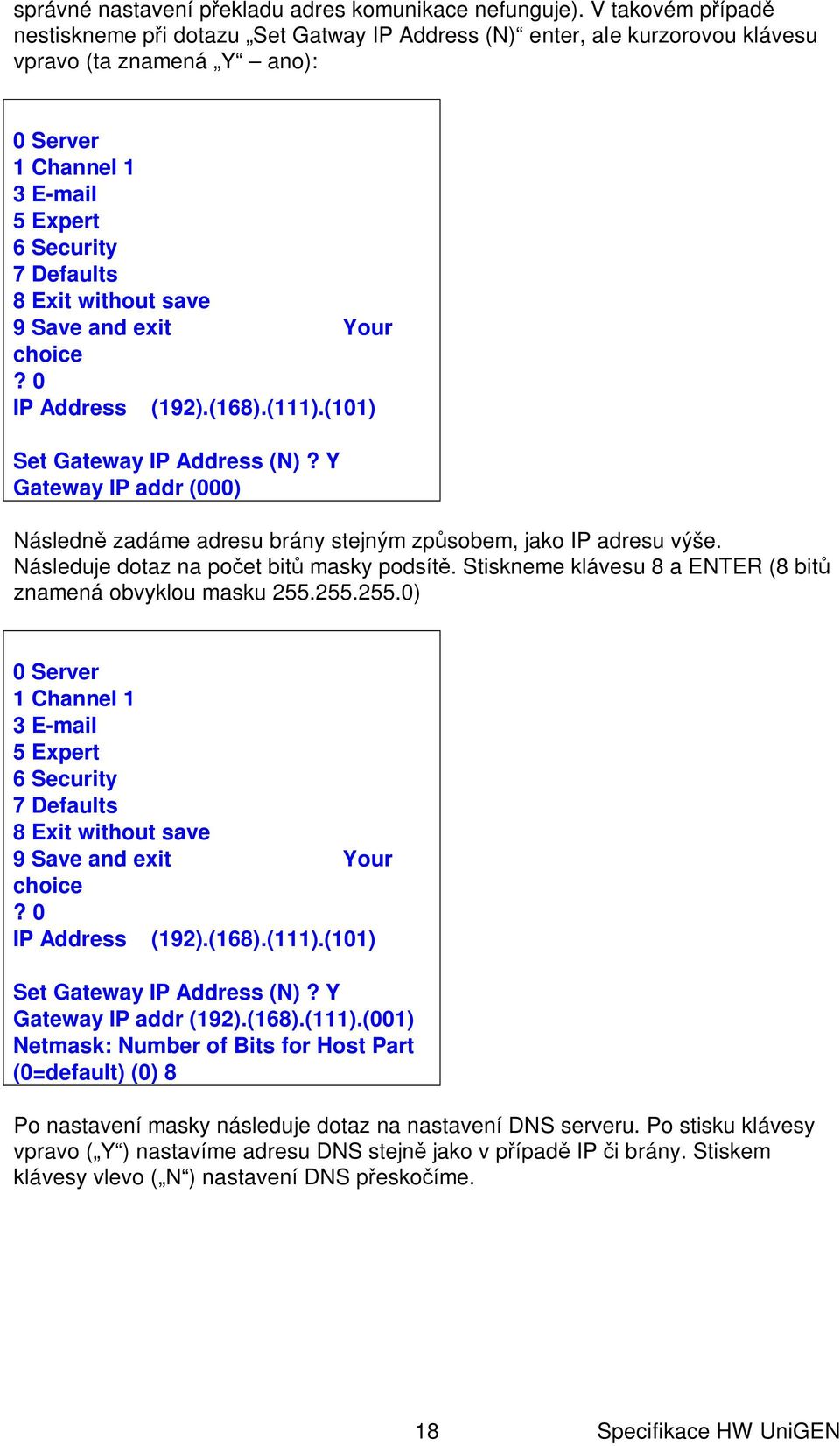 save 9 Save and exit Your choice? 0 IP Address (192).(168).(111).(101) Set Gateway IP Address (N)? Y Gateway IP addr (000) Následn zadáme adresu brány stejným zp sobem, jako IP adresu výše.