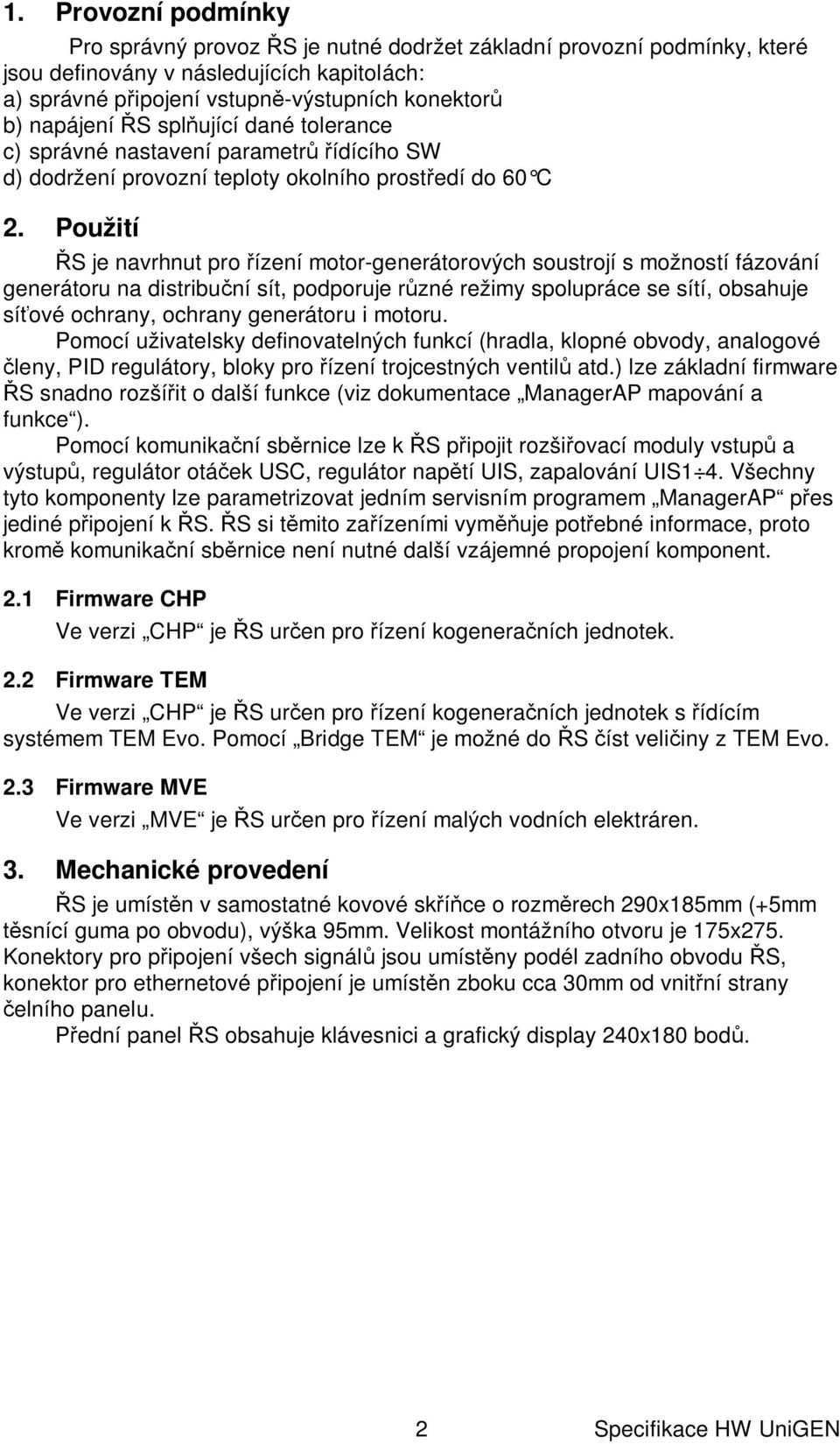 Použití S je navrhnut pro ízení motor-generátorových soustrojí s možností fázování generátoru na distribu ní sít, podporuje r zné režimy spolupráce se sítí, obsahuje sí ové ochrany, ochrany