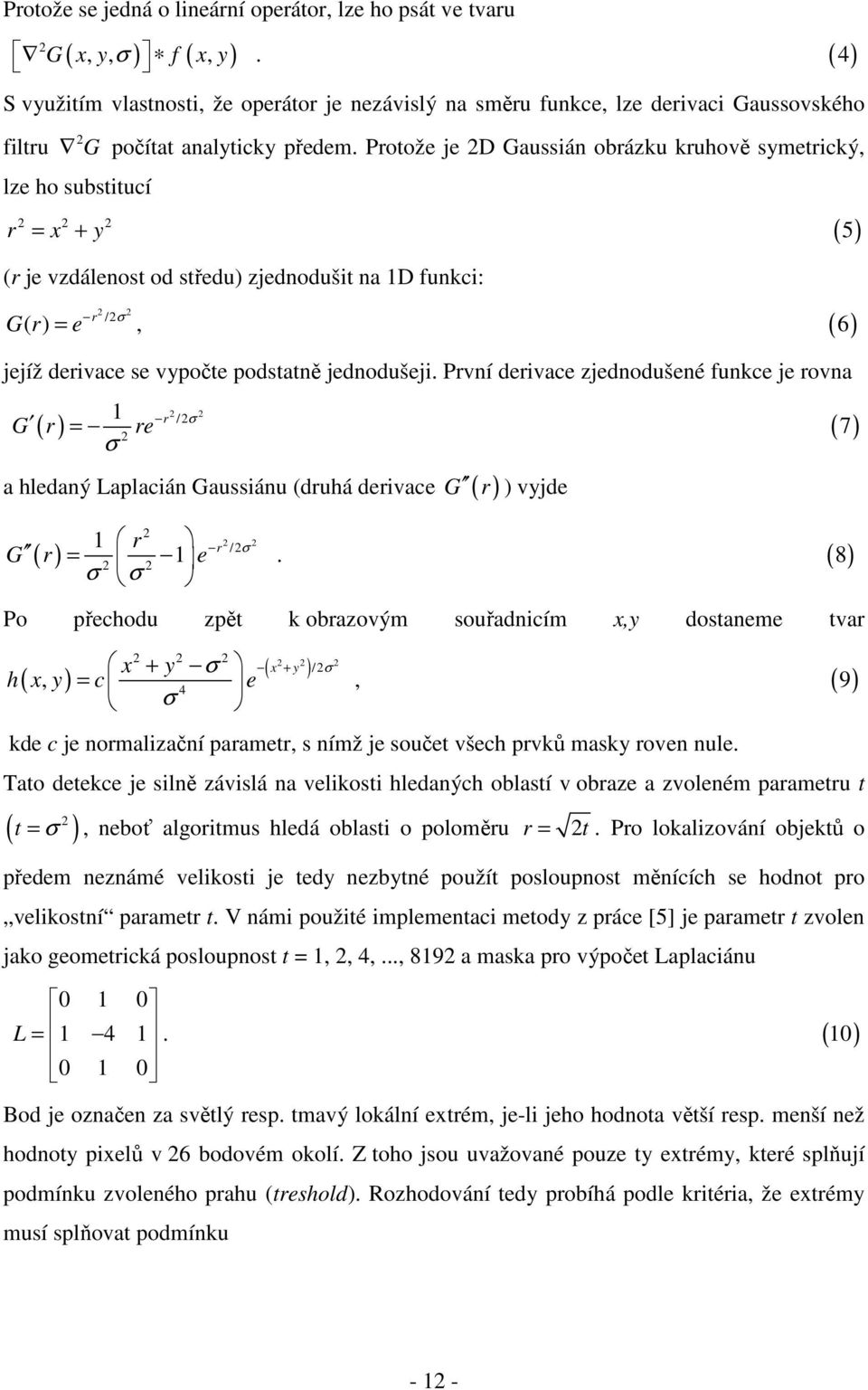 Protože je 2D Gaussián obrázku kruhově symetrický, lze ho substitucí 2 2 2 r = x + y (r je vzdálenost od středu) zjednodušit na 1D funkci: 2 2 r /2 σ G( r) = e, jejíž derivace se vypočte podstatně