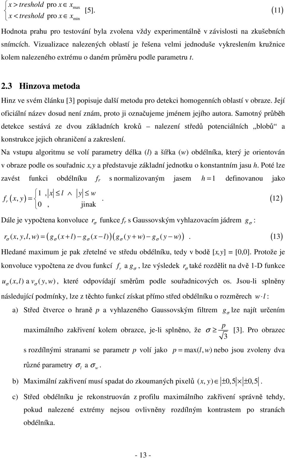 3 Hinzova metoda Hinz ve svém článku [3] popisuje další metodu pro detekci homogenních oblastí v obraze. Její oficiální název dosud není znám, proto ji označujeme jménem jejího autora.