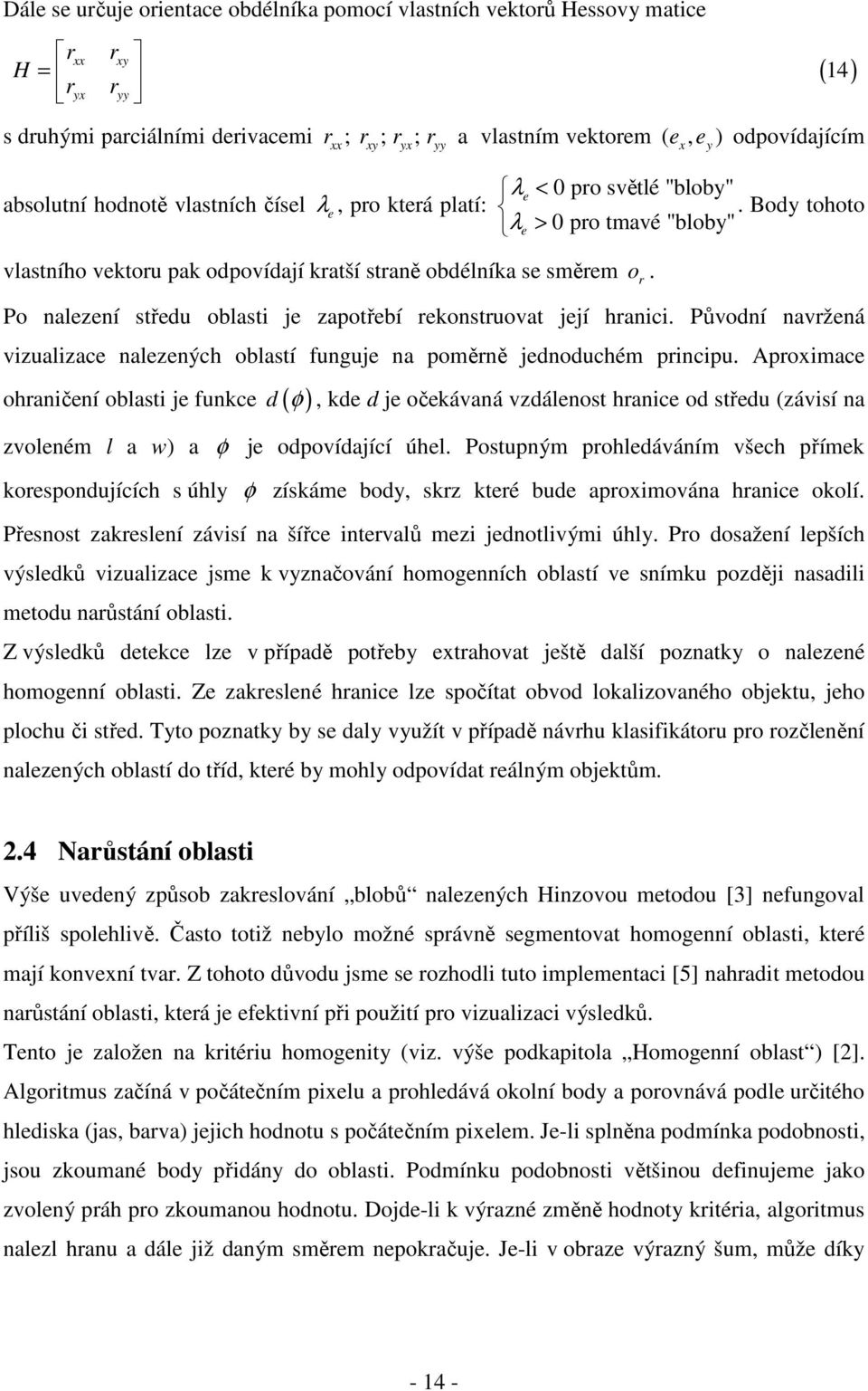 Body tohoto λe > 0 pro tmavé "bloby" Po nalezení středu oblasti je zapotřebí rekonstruovat její hranici. Původní navržená vizualizace nalezených oblastí funguje na poměrně jednoduchém principu.