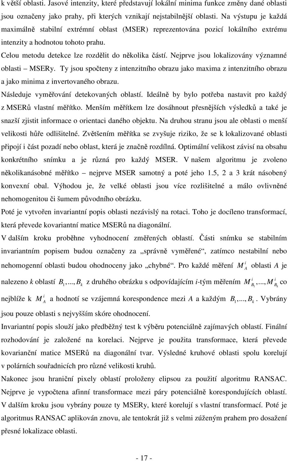 Nejprve jsou lokalizovány významné oblasti MSERy. Ty jsou spočteny z intenzitního obrazu jako maxima z intenzitního obrazu a jako minima z invertovaného obrazu.