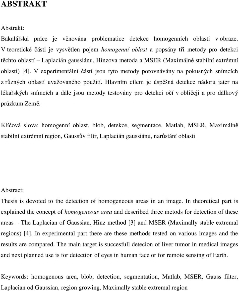 V experimentální části jsou tyto metody porovnávány na pokusných snímcích z různých oblastí uvažovaného použití.