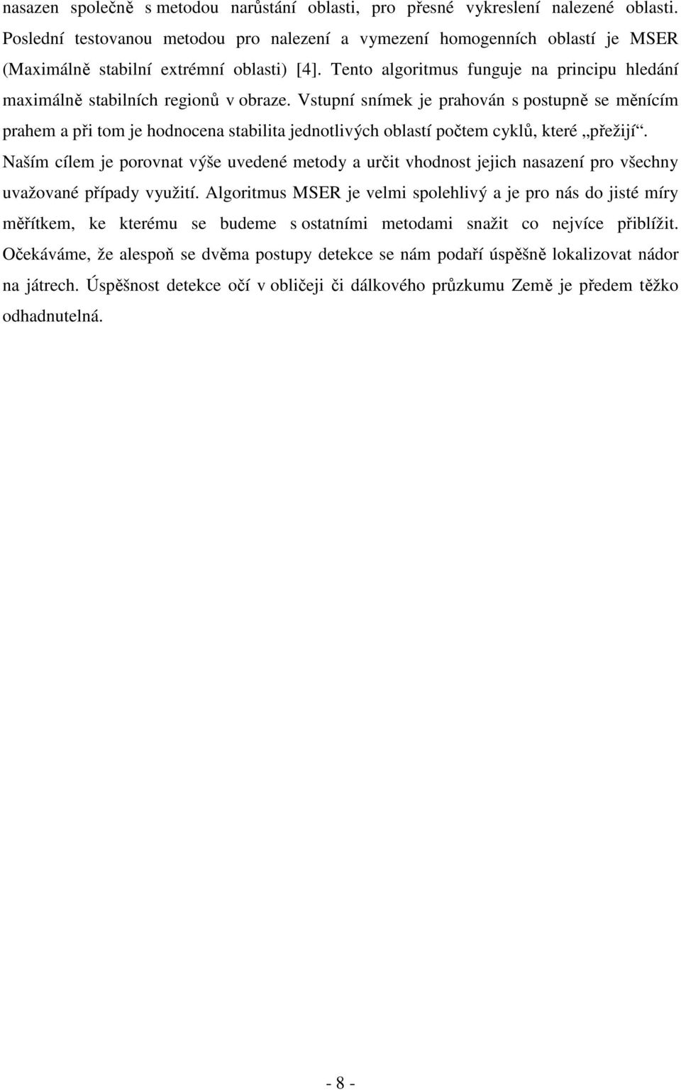 Tento algoritmus funguje na principu hledání maximálně stabilních regionů v obraze.