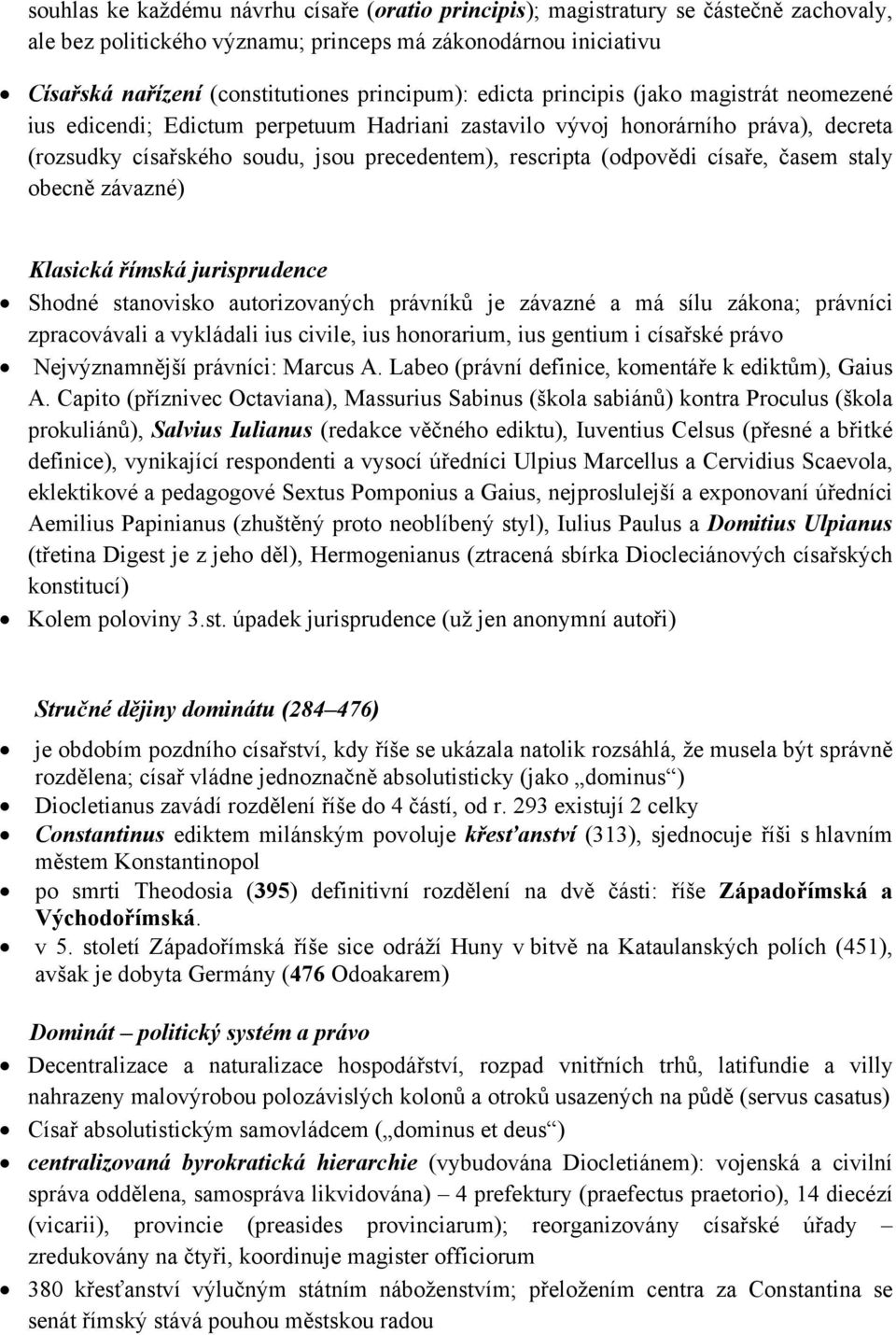 císaře, časem staly obecně závazné) Klasická římská jurisprudence Shodné stanovisko autorizovaných právníků je závazné a má sílu zákona; právníci zpracovávali a vykládali ius civile, ius honorarium,