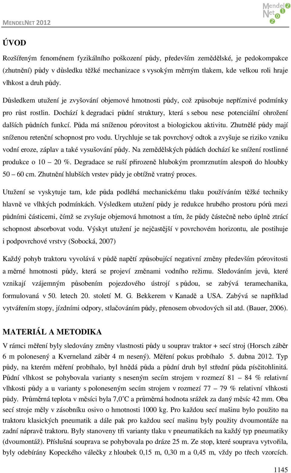 Dochází k degradaci půdní struktury, která s sebou nese potenciální ohrožení dalších půdních funkcí. Půda má sníženou pórovitost a biologickou aktivitu.