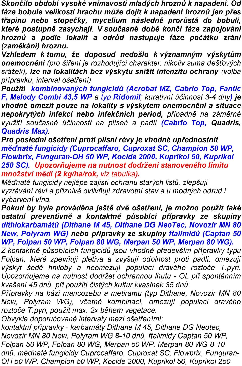 V současné době končí fáze zapojování hroznů a podle lokalit a odrůd nastupuje fáze počátku zrání (zaměkání) hroznů.