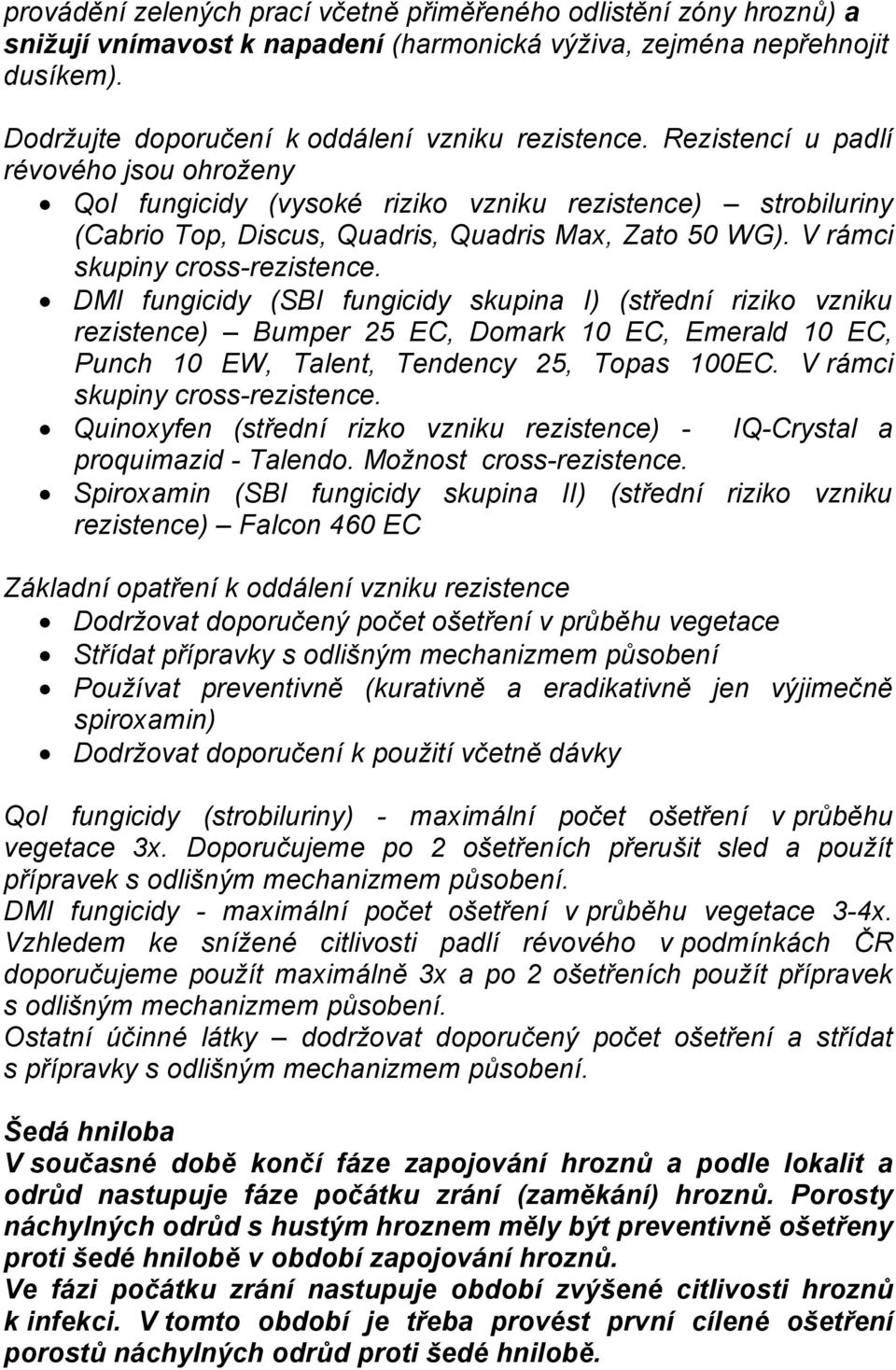 DMI fungicidy (SBI fungicidy skupina I) (střední riziko vzniku rezistence) Bumper 25 EC, Domark 10 EC, Emerald 10 EC, Punch 10 EW, Talent, Tendency 25, Topas 100EC. V rámci skupiny cross-rezistence.