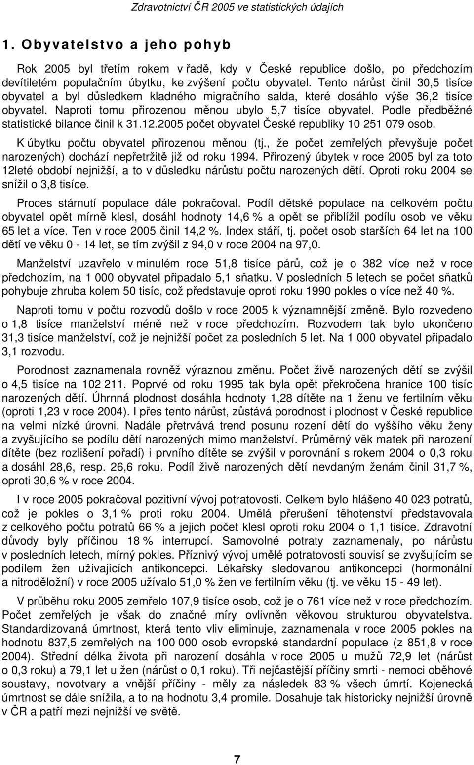 Podle předběžné statistické bilance činil k 31.12.2005 počet obyvatel České republiky 10 251 079 osob. K úbytku počtu obyvatel přirozenou měnou (tj.