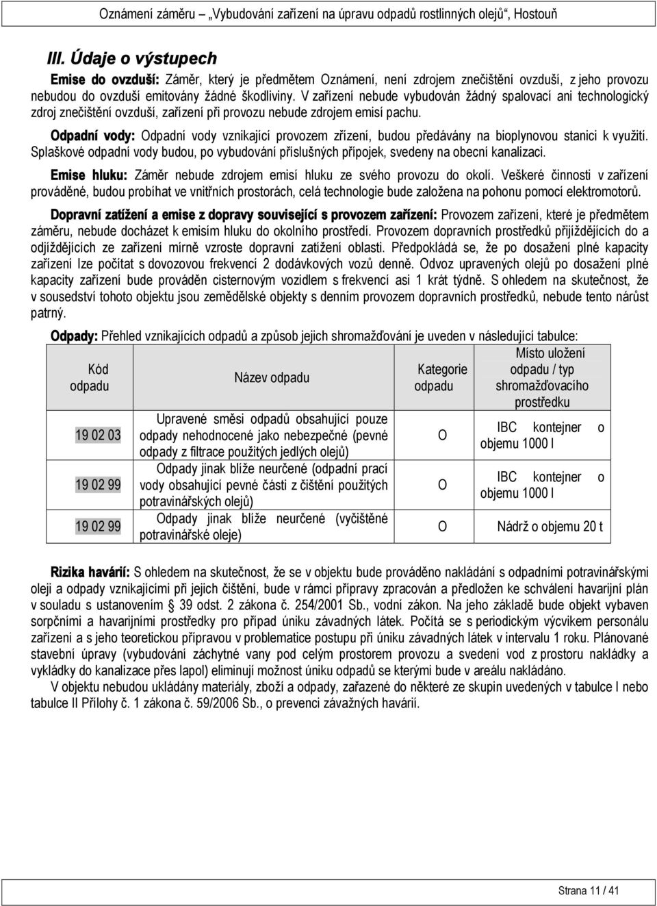 Odpadní vody: Odpadní vody vznikající provozem zřízení, budou předávány na bioplynovou stanici k využití.