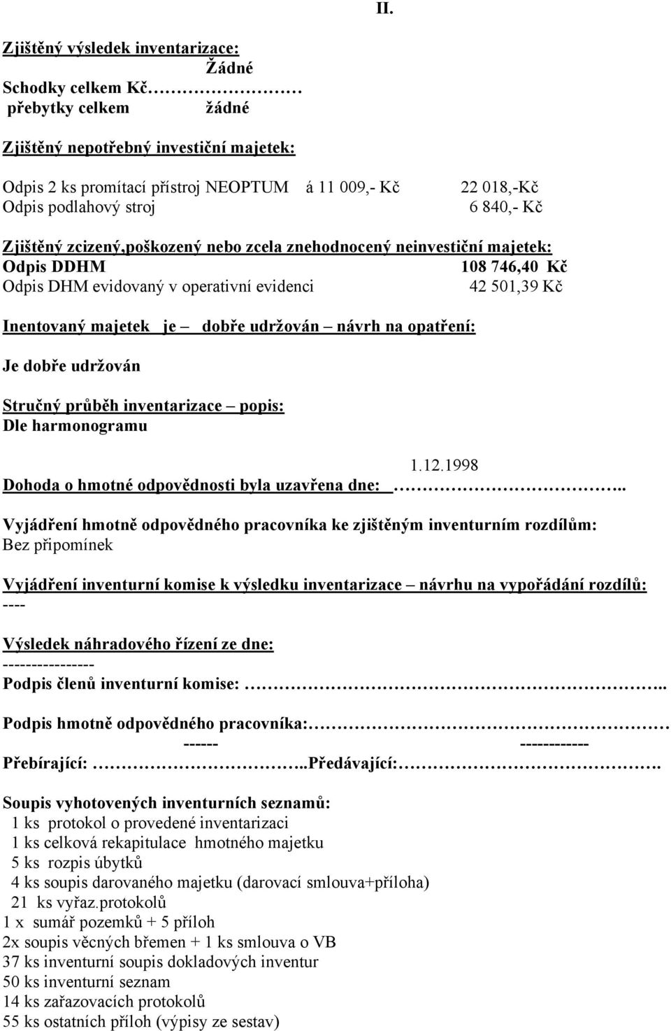 udržován návrh na opatření: Je dobře udržován Stručný průběh inventarizace popis: Dle harmonogramu 1.12.1998 Dohoda o hmotné odpovědnosti byla uzavřena dne:.