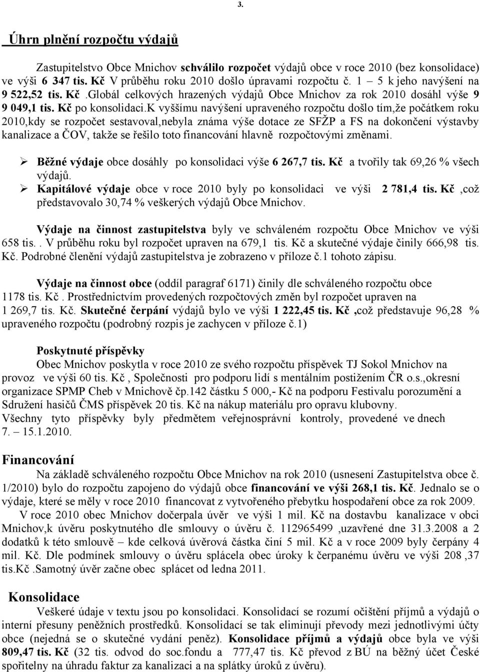 k vyššímu navýšení upraveného rozpočtu došlo tím,že počátkem roku 2010,kdy se rozpočet sestavoval,nebyla známa výše dotace ze SFŽP a FS na dokončení výstavby kanalizace a ČOV, takže se řešilo toto