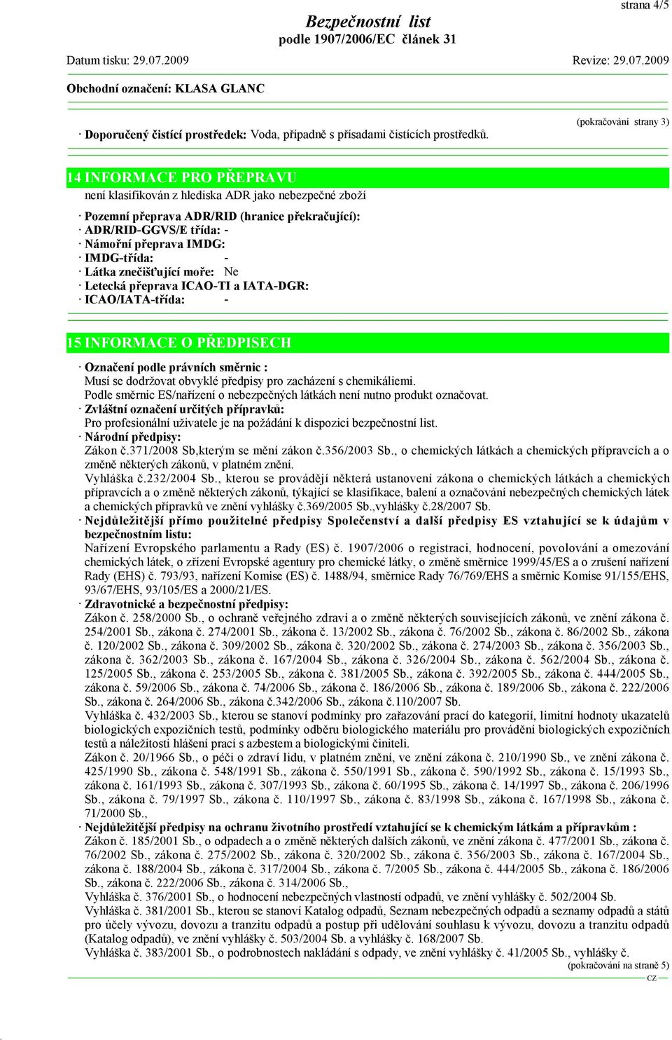 IMDG-třída: - Látka znečišťující moře: Ne Letecká přeprava ICAO-TI a IATA-DGR: ICAO/IATA-třída: - 15 INFORMACE O PŘEDPISECH Označení podle právních směrnic : Musí se dodržovat obvyklé předpisy pro