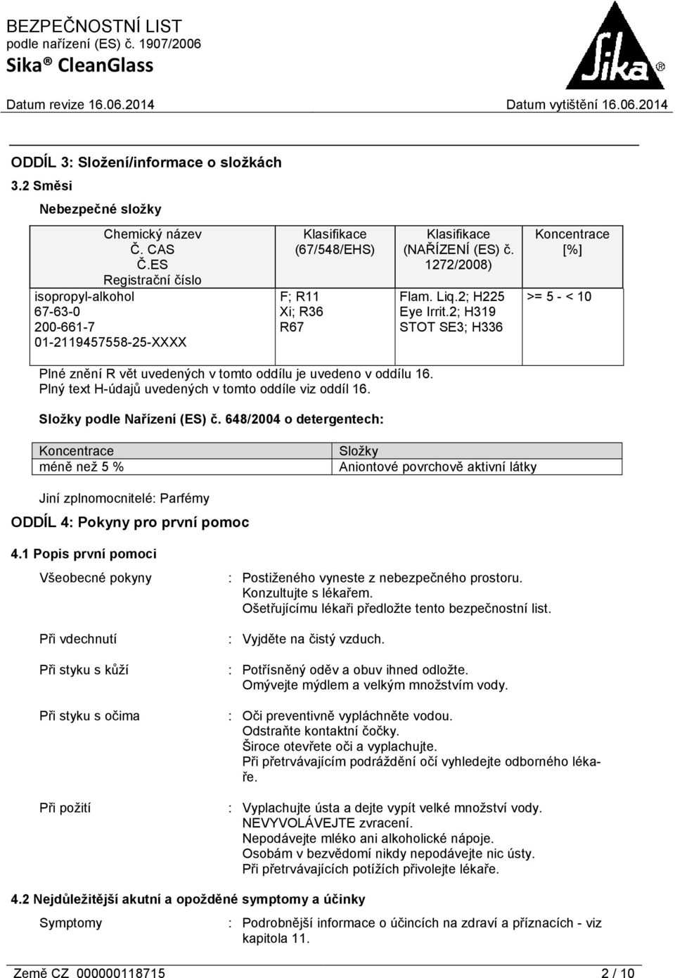 2; H319 STOT SE3; H336 Koncentrace [%] >= 5 - < 10 Plné znění R vět uvedených v tomto oddílu je uvedeno v oddílu 16. Plný text H-údajů uvedených v tomto oddíle viz oddíl 16.