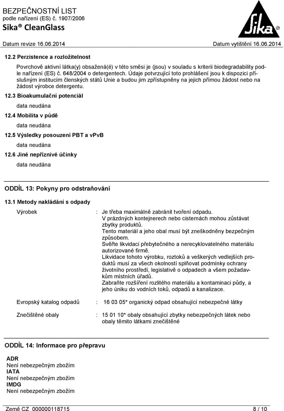 3 Bioakumulační potenciál 12.4 Mobilita v půdě 12.5 Výsledky posouzení PBT a vpvb 12.6 Jiné nepříznivé účinky ODDÍL 13: Pokyny pro odstraňování 13.