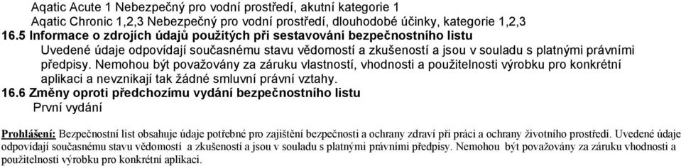 Nemohou být považovány za záruku vlastností, vhodnosti a použitelnosti výrobku pro konkrétní aplikaci a nevznikají tak žádné smluvní právní vztahy. 16.