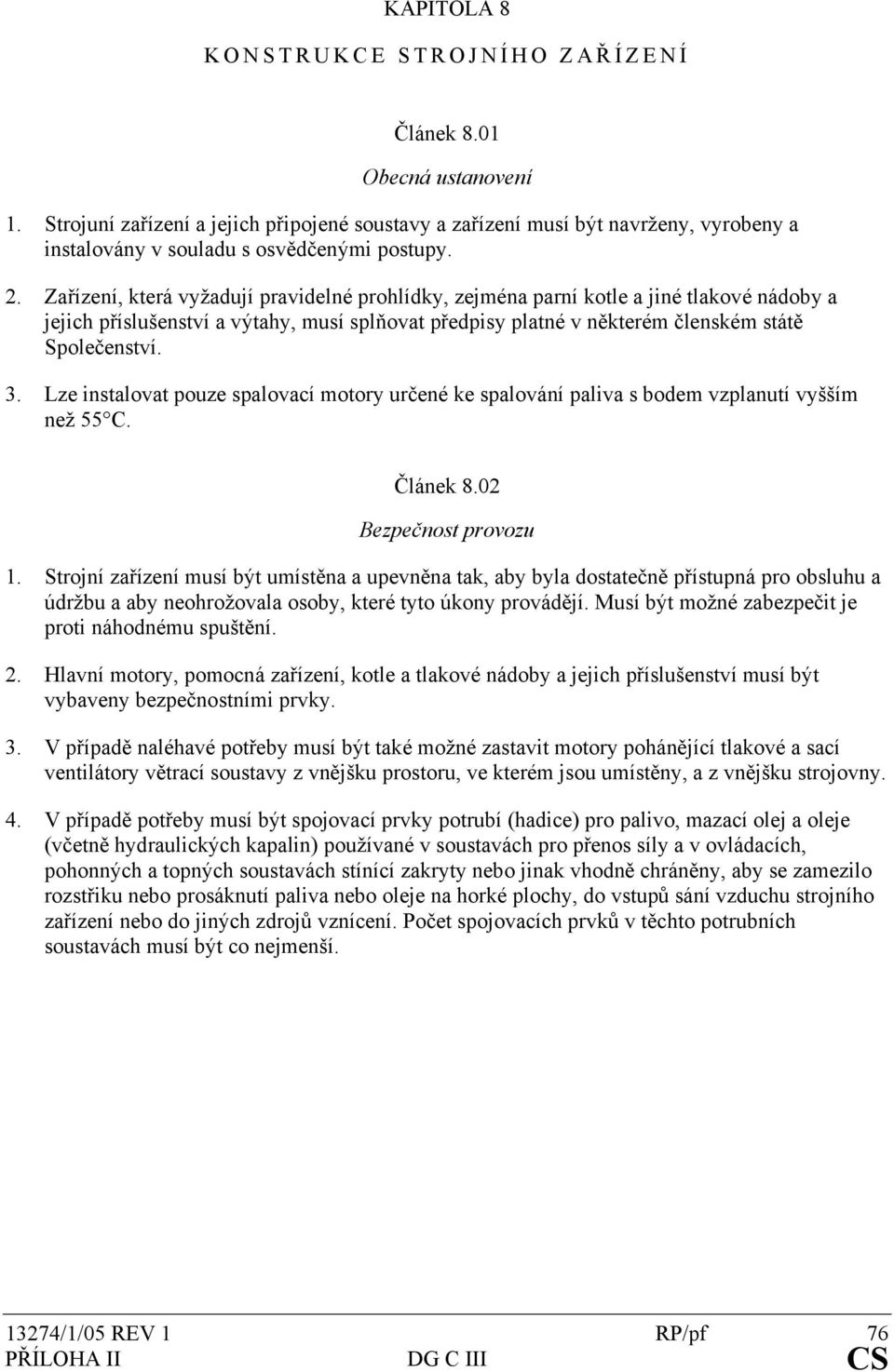 Zařízení, která vyžadují pravidelné prohlídky, zejména parní kotle a jiné tlakové nádoby a jejich příslušenství a výtahy, musí splňovat předpisy platné v některém členském státě Společenství. 3.