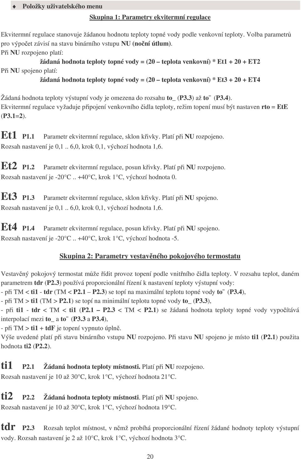 Při NU rozpojeno platí: žádaná hodnota teploty topné vody = (20 teplota venkovní) * Et1 + 20 + ET2 Při NU spojeno platí: žádaná hodnota teploty topné vody = (20 teplota venkovní) * Et3 + 20 + ET4