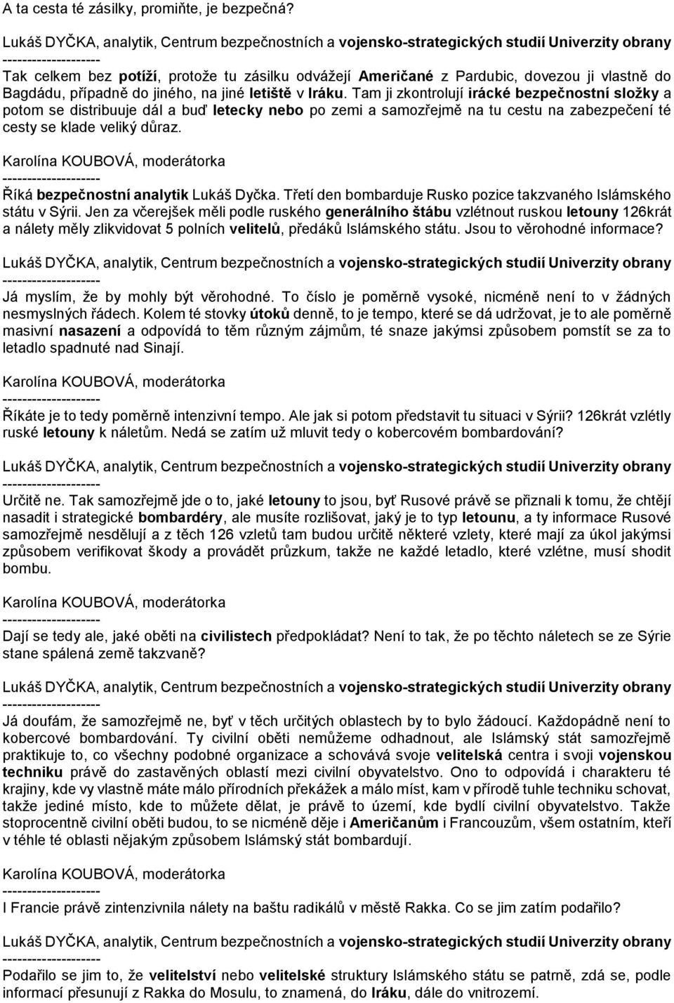 Říká bezpečnostní analytik Lukáš Dyčka. Třetí den bombarduje Rusko pozice takzvaného Islámského státu v Sýrii.