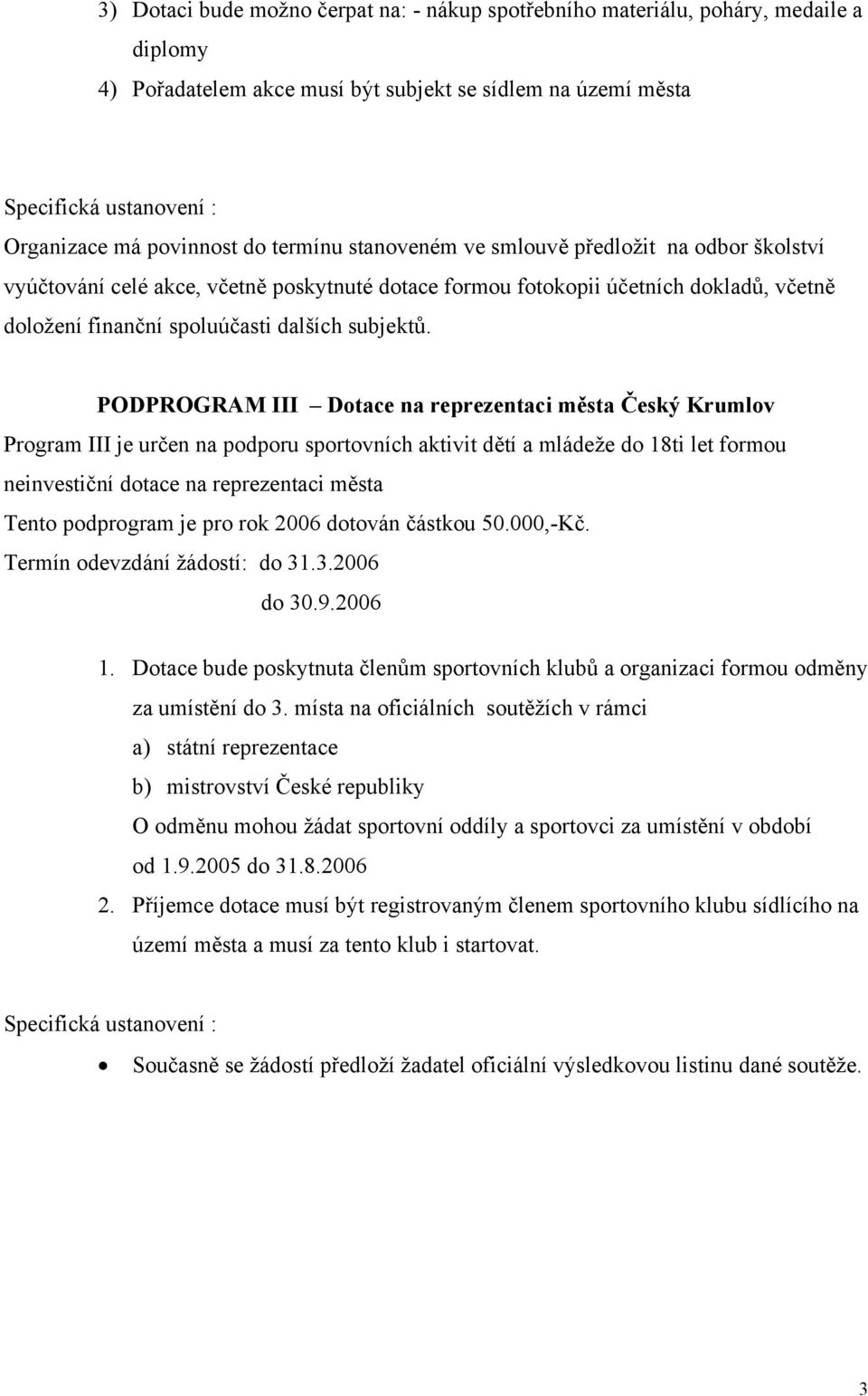 PODPROGRAM III Dotace na reprezentaci města Český Krumlov Program III je určen na podporu sportovních aktivit dětí a mládeže do 18ti let formou neinvestiční dotace na reprezentaci města Tento