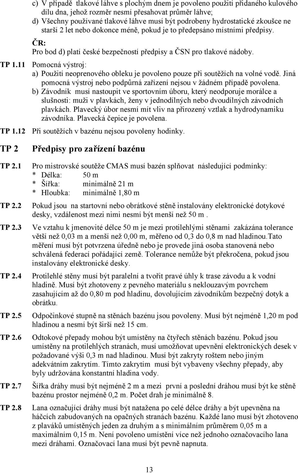 hydrostatické zkoušce ne starší 2 let nebo dokonce méně, pokud je to předepsáno místními předpisy. Pro bod d) platí české bezpečností předpisy a ČSN pro tlakové nádoby.