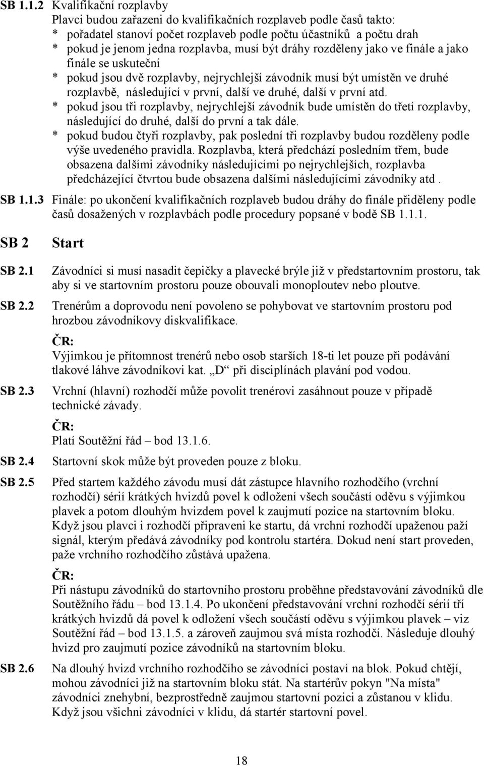 druhé, další v první atd. * pokud jsou tři rozplavby, nejrychlejší závodník bude umístěn do třetí rozplavby, následující do druhé, další do první a tak dále.