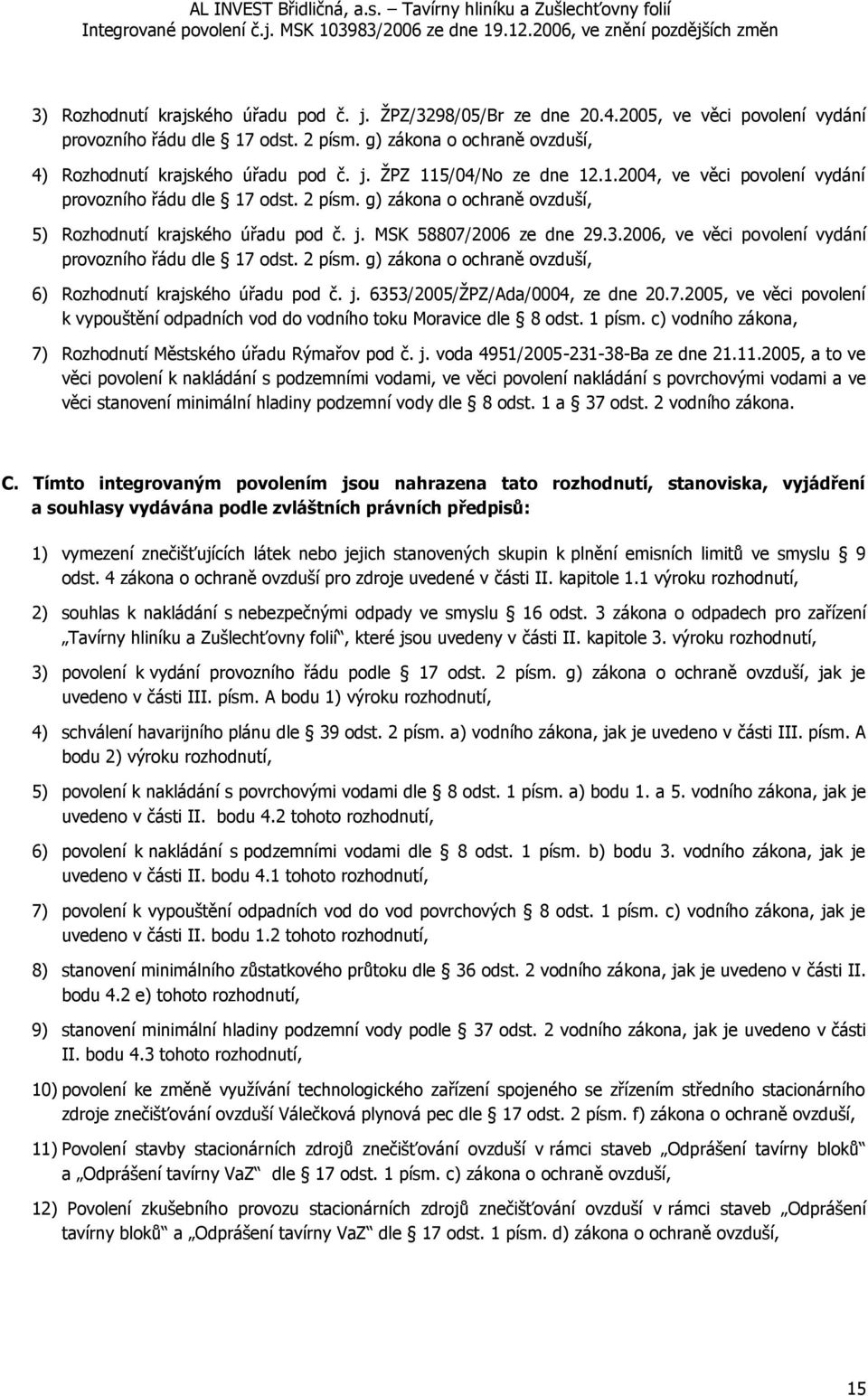 2006, ve věci povolení vydání provozního řádu dle 17 odst. 2 písm. g) zákona o ochraně ovzduší, 6) Rozhodnutí krajského úřadu pod č. j. 6353/2005/ŽPZ/Ada/0004, ze dne 20.7.2005, ve věci povolení k vypouštění odpadních vod do vodního toku Moravice dle 8 odst.