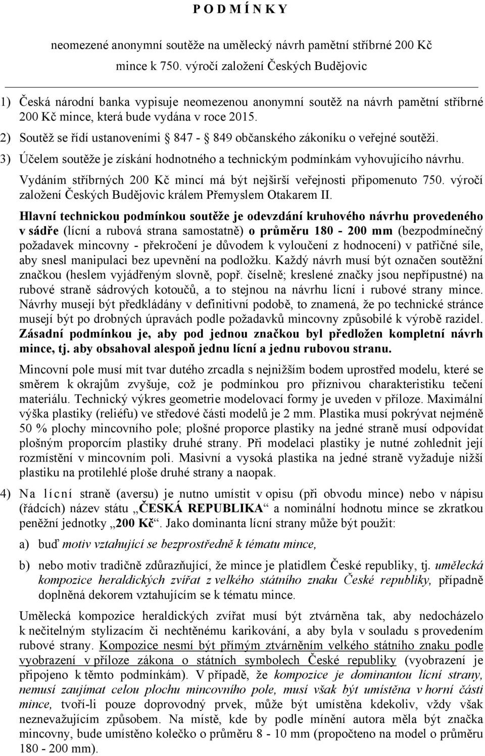 2) Soutěž se řídí ustanoveními 847-849 občanského zákoníku o veřejné soutěži. 3) Účelem soutěže je získání hodnotného a technickým podmínkám vyhovujícího návrhu.