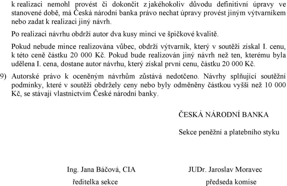 Pokud bude realizován jiný návrh než ten, kterému byla udělena I. cena, dostane autor návrhu, který získal první cenu, částku 20 000 Kč. 9) Autorské právo k oceněným návrhům zůstává nedotčeno.