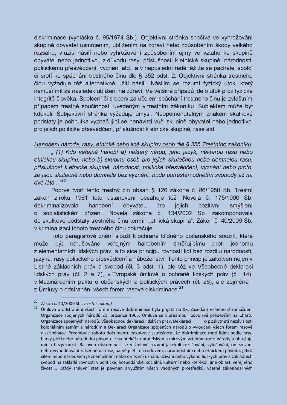 obyvatel nebo jednotlivci, z důvodu rasy, příslušnosti k etnické skupině, národnosti, politickému přesvědčení, vyznání atd.