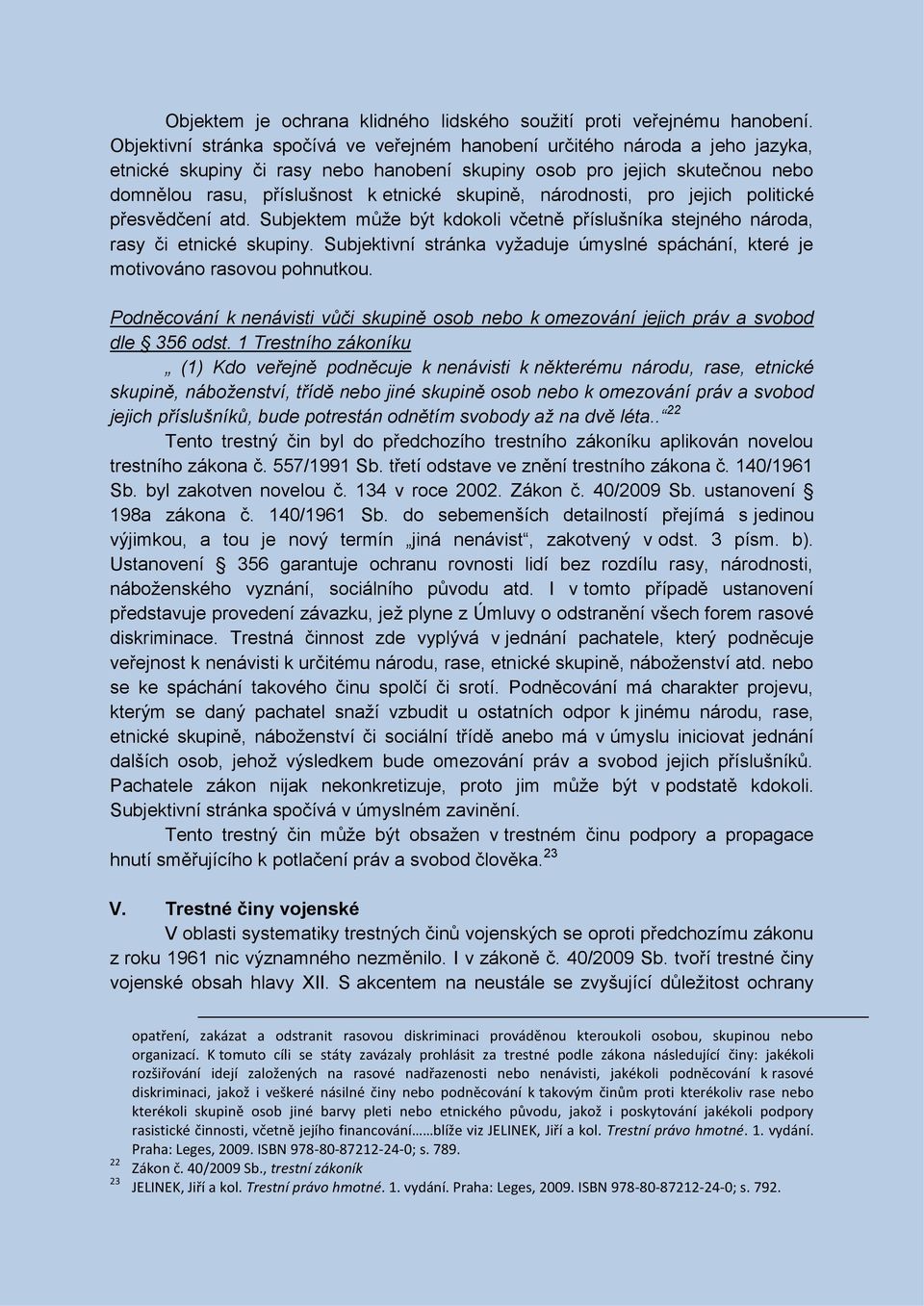 skupině, národnosti, pro jejich politické přesvědčení atd. Subjektem může být kdokoli včetně příslušníka stejného národa, rasy či etnické skupiny.