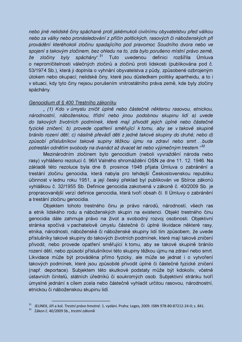 31 Tuto uvedenou definici rozšířila Úmluva o nepromlčitelnosti válečných zločinů a zločinů proti lidskosti (publikována pod č. 53/1974 Sb.