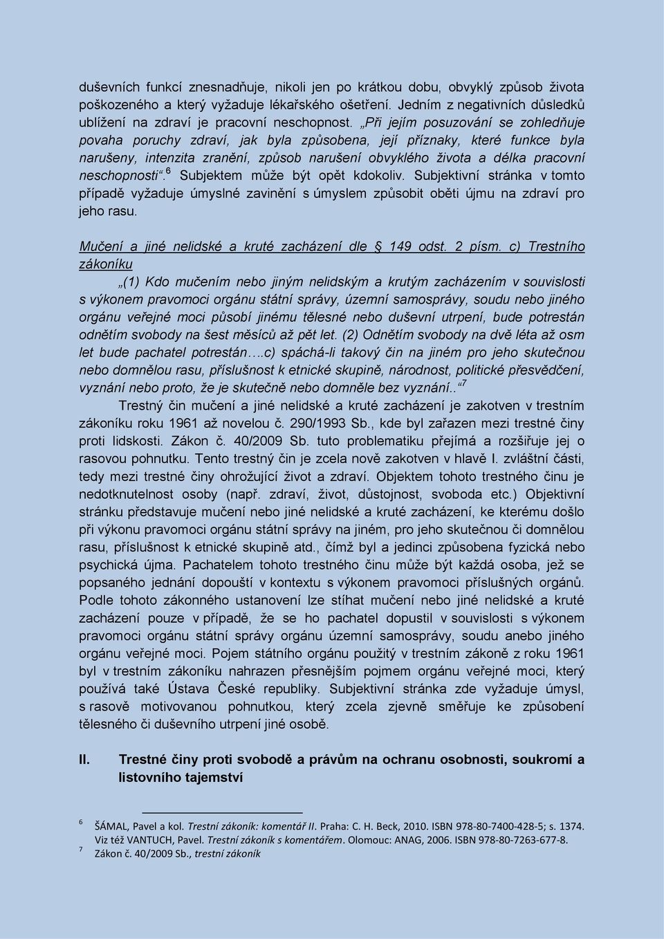 Při jejím posuzování se zohledňuje povaha poruchy zdraví, jak byla způsobena, její příznaky, které funkce byla narušeny, intenzita zranění, způsob narušení obvyklého života a délka pracovní