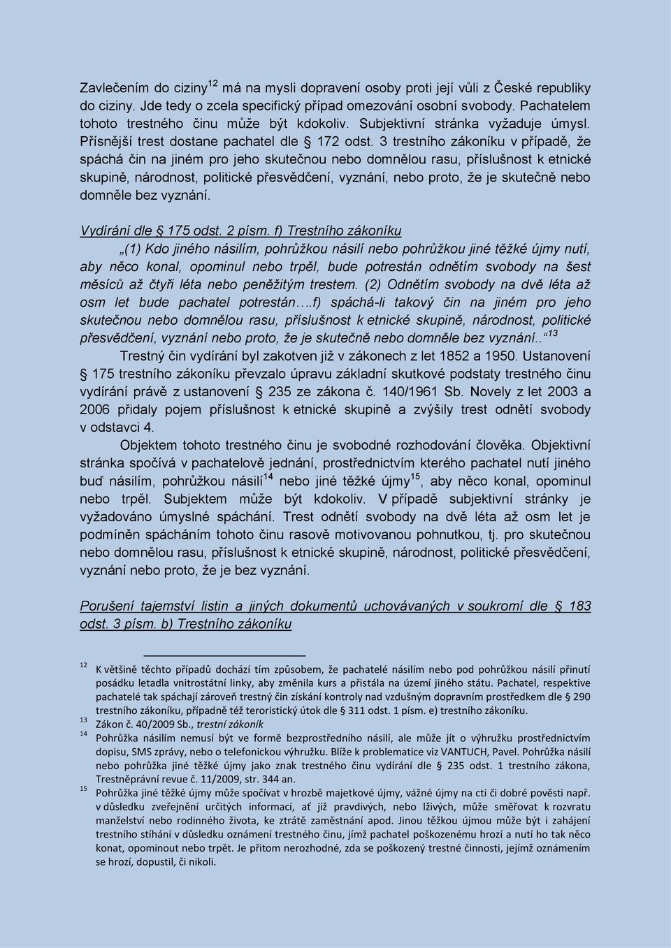 3 trestního zákoníku v případě, že spáchá čin na jiném pro jeho skutečnou nebo domnělou rasu, příslušnost k etnické skupině, národnost, politické přesvědčení, vyznání, nebo proto, že je skutečně nebo