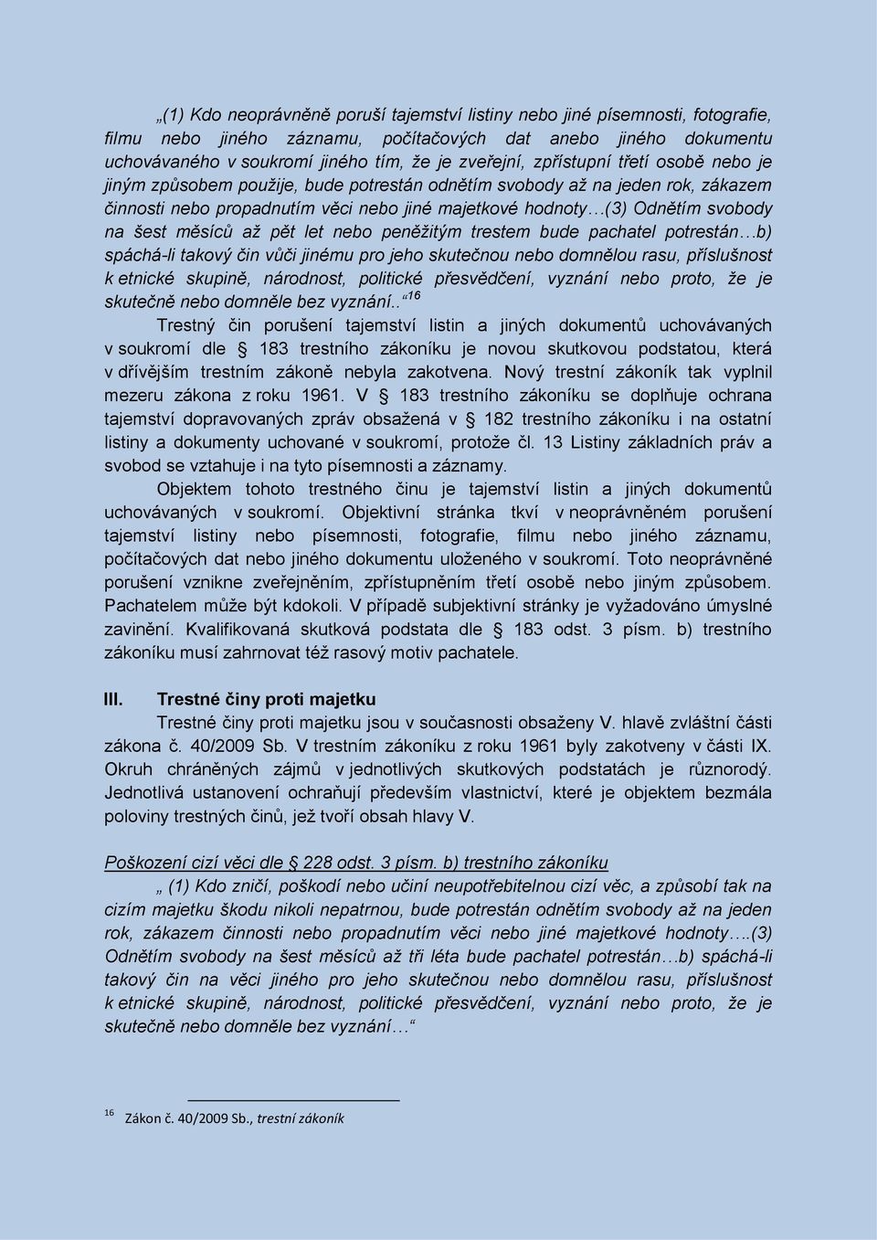 měsíců až pět let nebo peněžitým trestem bude pachatel potrestán b) spáchá-li takový čin vůči jinému pro jeho skutečnou nebo domnělou rasu, příslušnost k etnické skupině, národnost, politické