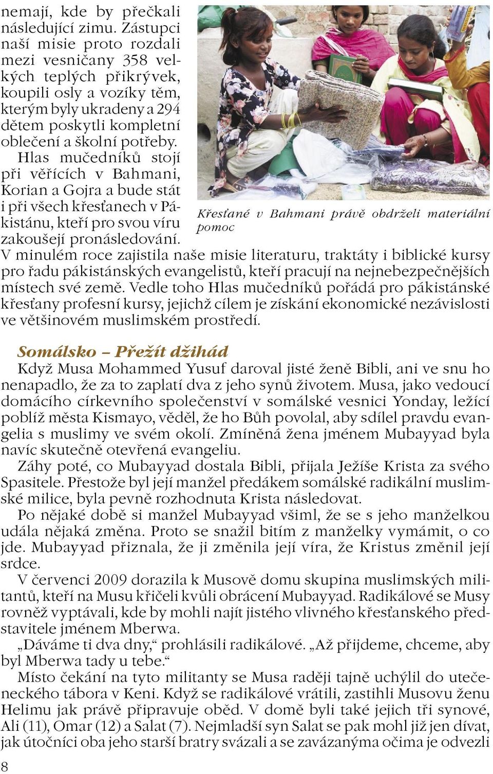Hlas muèedníkù stojí pøi vìøících v Bahmani, Korian a Gojra a bude stát i pøi všech køesanech v Pákistánu, kteøí pro svou víru zakoušejí pronásledování.