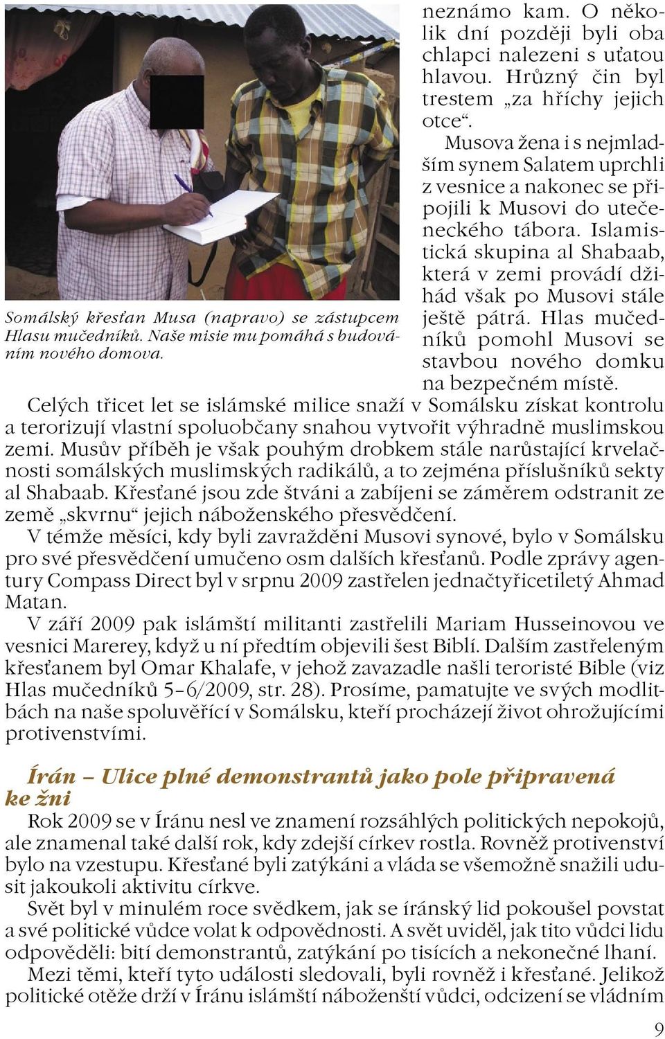 Islamistická skupina al Shabaab, která v zemi provádí dihád však po Musovi stále Somálský køesan Musa (napravo) se zástupcem ještì pátrá. Hlas muèedníkù pomohl Musovi se Hlasu muèedníkù.