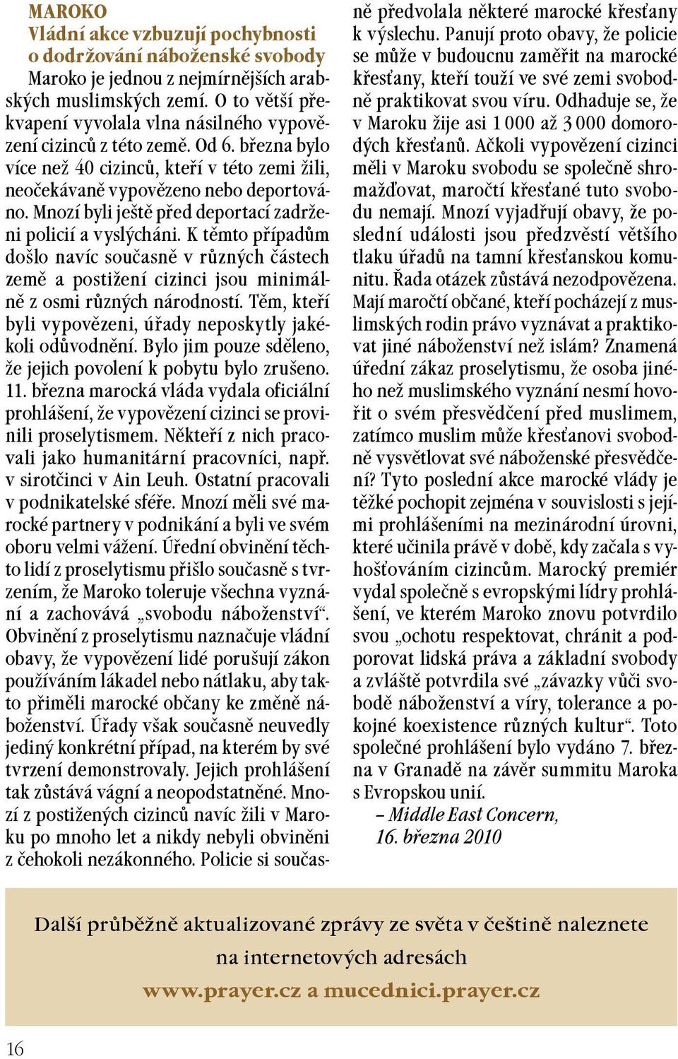 Mnozí byli ještì pøed deportací zadreni policií a vyslýcháni. K tìmto pøípadùm došlo navíc souèasnì v rùzných èástech zemì a postiení cizinci jsou minimálnì z osmi rùzných národností.
