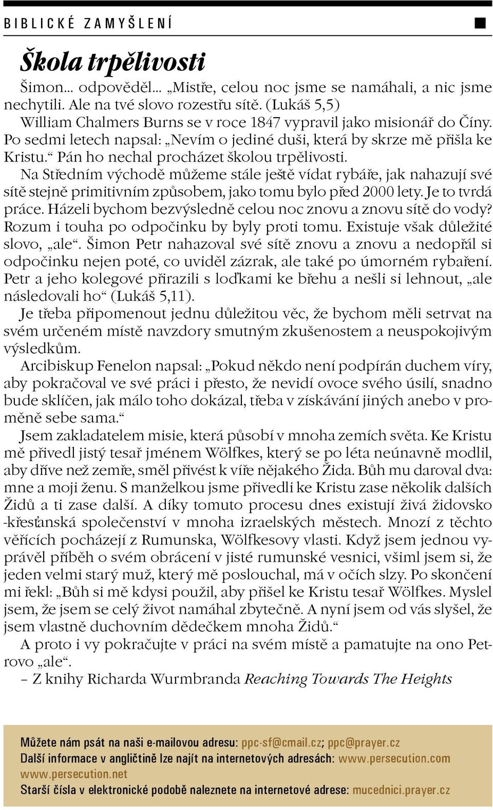 Pán ho nechal procházet školou trpìlivosti. Na Støedním východì mùeme stále ještì vídat rybáøe, jak nahazují své sítì stejnì primitivním zpùsobem, jako tomu bylo pøed 2000 lety. Je to tvrdá práce.
