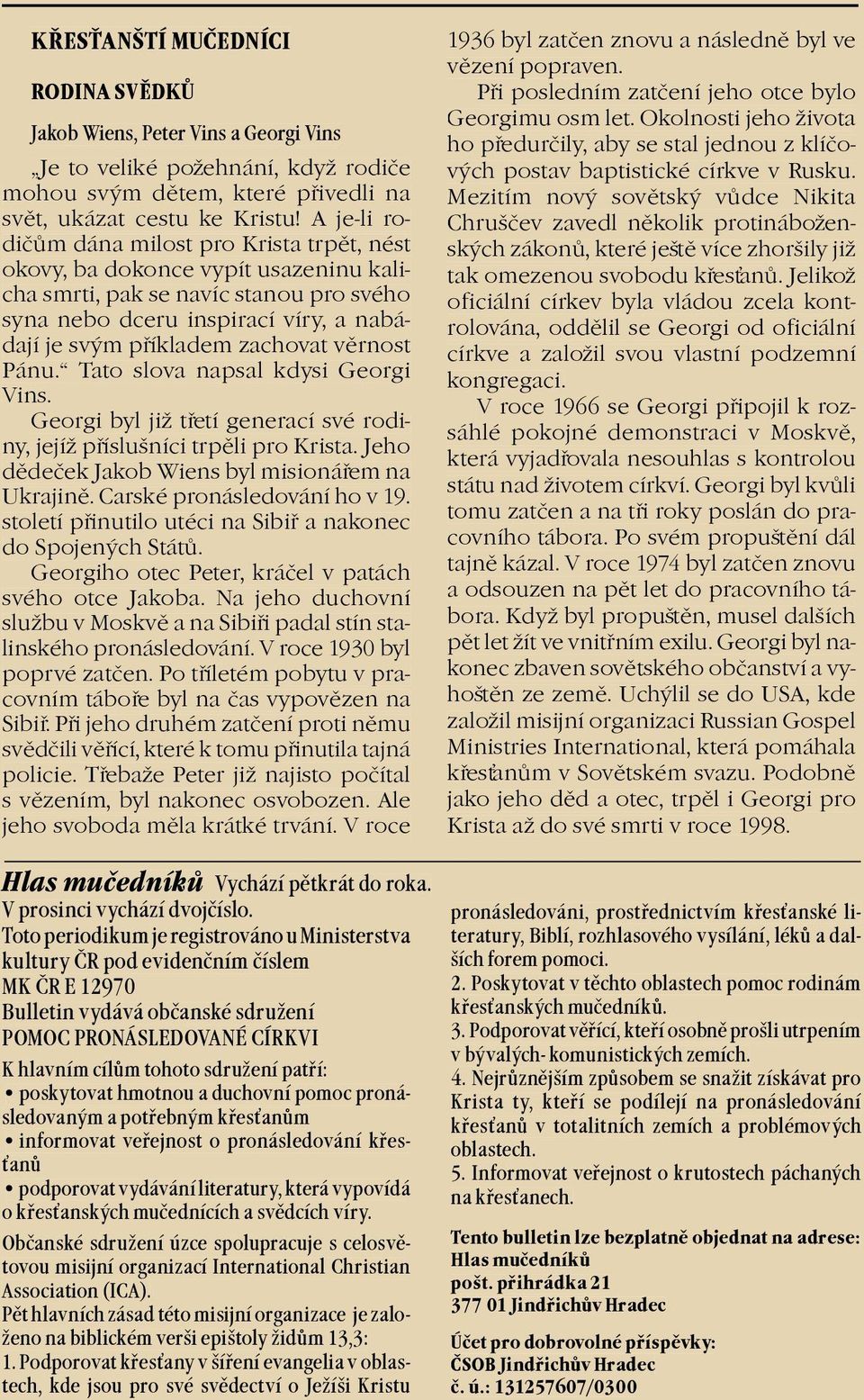 zachovat vìrnost Pánu. Tato slova napsal kdysi Georgi Vins. Georgi byl ji tøetí generací své rodiny, její pøíslušníci trpìli pro Krista. Jeho dìdeèek Jakob Wiens byl misionáøem na Ukrajinì.