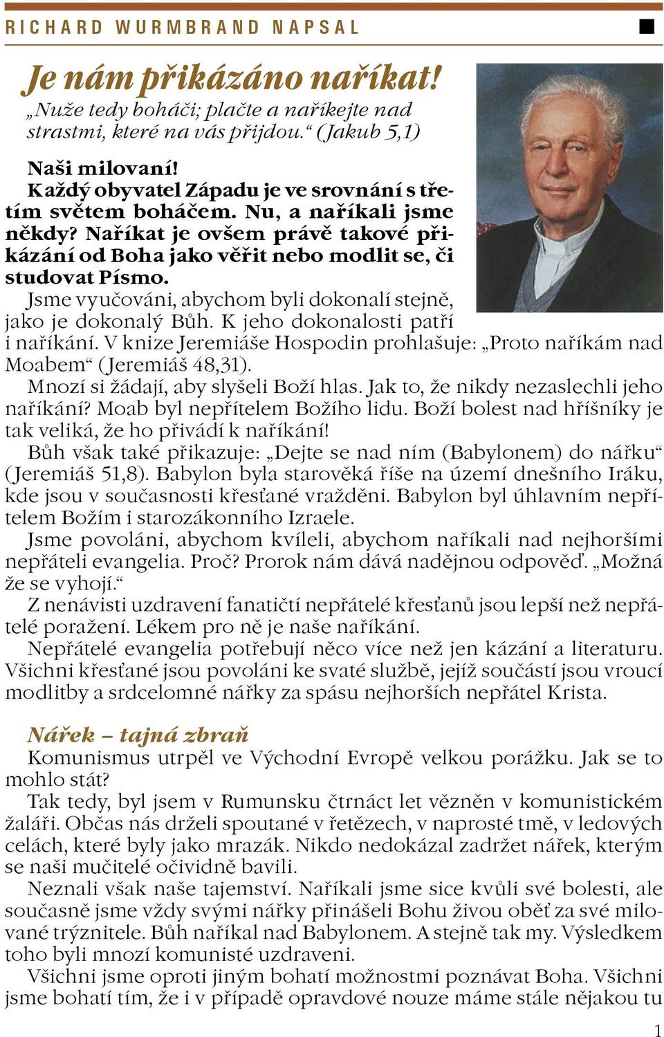 Jsme vyuèováni, abychom byli dokonalí stejnì, jako je dokonalý Bùh. K jeho dokonalosti patøí i naøíkání. V knize Jeremiáše Hospodin prohlašuje: Proto naøíkám nad Moabem (Jeremiáš 48,31).